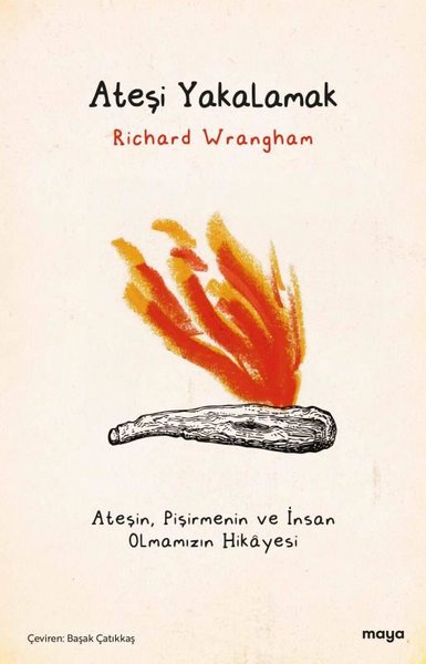 Ateşi Yakalamak - Ateşin Pişirmenin ve İnsan Olmamızın Hikayesi