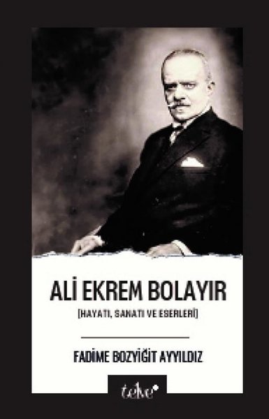 Ali Ekrem Bolayır: Hayatı Sanatı ve Eserleri