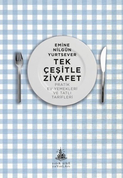 Tek Çeşitle Ziyafet - Pratik Ev Yemekleri ve Tatlı Tarifleri