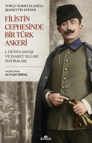 Filistin Cephesinde Bir Türk Askeri - 1. Dünya Savaşı ve Esaret Yılları Hatıraları