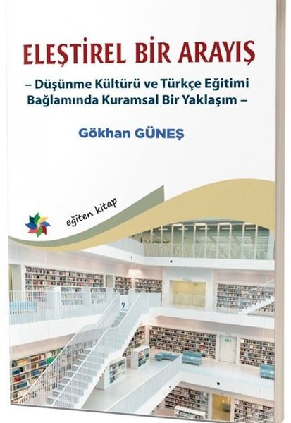 Eleştirel Bir Arayış - Düşünme Kültürü ve Türkçe Eğitimi Bağlamında Kuramsal Bir Yaklaşım