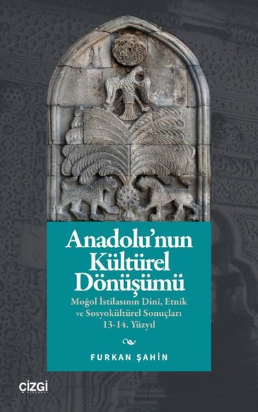 Anadolu'nun Kültürel Dönüşümü: Moğol İstilasının Dini Etnik ve Sosyokültürel Sonuçları 13 - 14. Yüzyıl