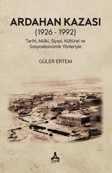 Ardahan Kazası (1926 - 1992) Tarihi, Mülki, Siyasi, Kültürel ve Sosyoekonomik Yönleriyle