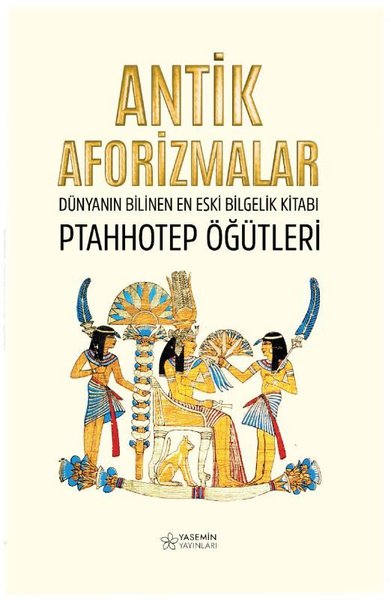 Antik Aforizmalar: Dünyanın Bilinen En Eski Bilgelik Kitabı - Ptahhotep Öğütleri