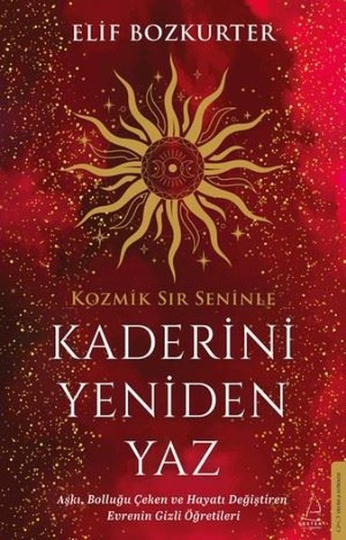 Kaderini Yeniden Yaz - Aşkı Bolluğu Çeken ve Hayatı Değiştiren Evrenin Gizli Öğretileri