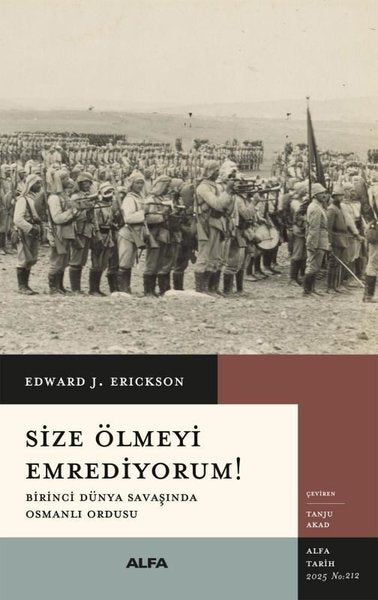 Size Ölmeyi Emrediyorum! Birinci Dünya Savaşında Osmanlı Ordusu