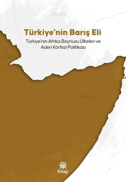 Türkiye'nin Barış Eli: Türkiye'nin Afrika Boynuzu Ülkeleri ve Aden Körfezi Politikası