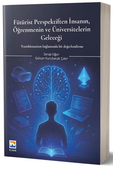 Fütürist Perspektiften İnsanın Öğrenmenin ve Üniversitelerin Geleceği - Transhümanizm Bağlamında Bi