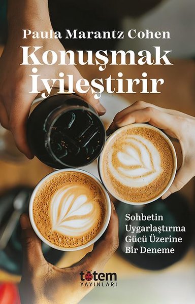 Konuşmak İyileştirir - Sohbetin Uygarlaştırma Gücü Üzerine Bir Deneme