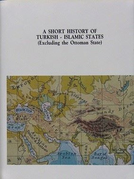 A Short History of Turkish - Islamic States (Excluding the Ottoman State)