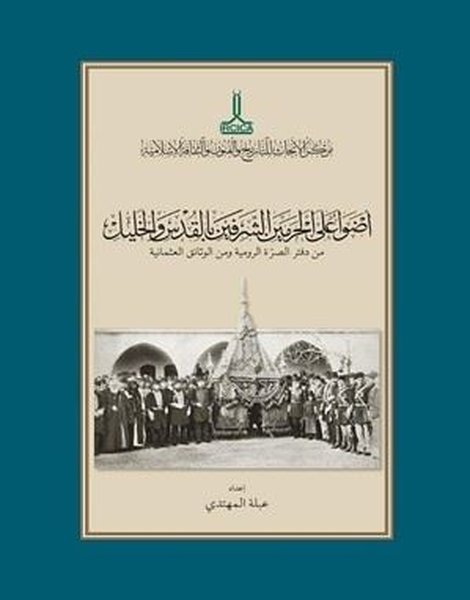 Glimpses At The Two Holy Sites in Al - Quds and Al - Khalil From The Surra Register and Other Ottoman Documents