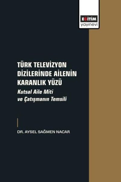 Türk Televizyon Dizilerinde Ailenin Karanlık Yüzü - Kutsal Aile Miti ve Çatışmanın Temsili