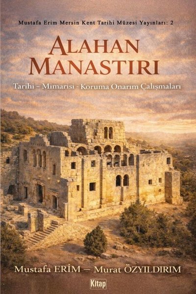 Alahan Manastırı: Tarihi - Mimarisi - Koruma Onarım Çalışmaları