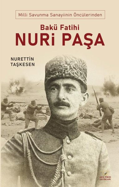 Bakü Fatihi Nuri Paşa - Milli Savunma Sanayiinin Öncülerinden