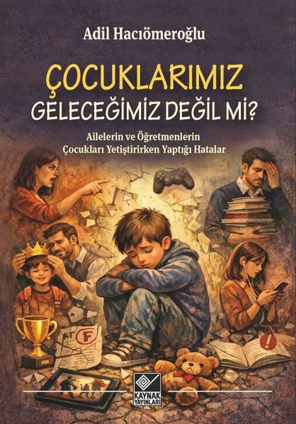 Çocuklarımız Geleceğimiz Değil mi? Ailelerin ve Öğretmenlerin Çocukları Yetiştirirken Yaptığı Hatala