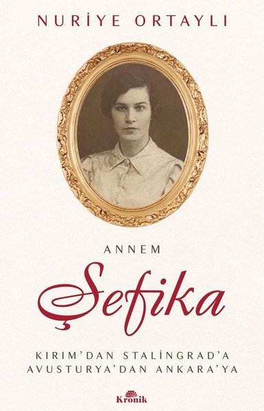 Annem Şefika: Kırım'dan Stalingrad'a Avusturya'dan Ankara'ya