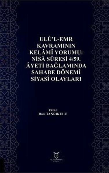 Ulu'l - Emr Kavramının Kelami Yorumu: Nisa Suresi 4/59. Ayeti Bağlamında Sahabe Dönemi Siyasi Olayları